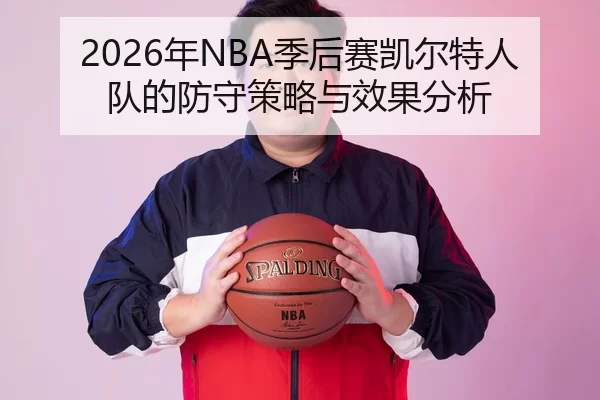 2026年NBA季后赛凯尔特人队的防守策略与效果分析