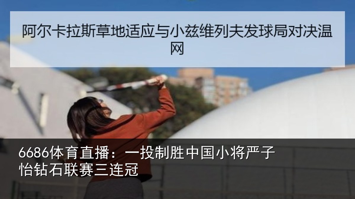6686体育直播:一投制胜中国小将严子怡钻石联赛三连冠