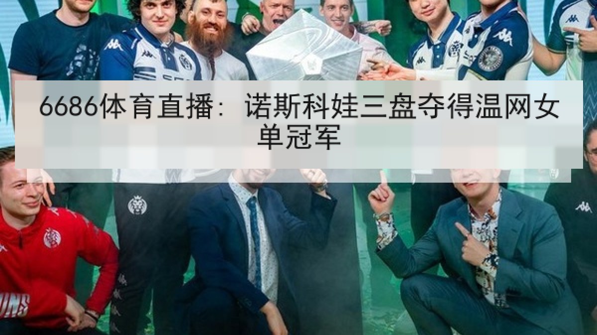 6686体育直播: 诺斯科娃三盘夺得温网女单冠军