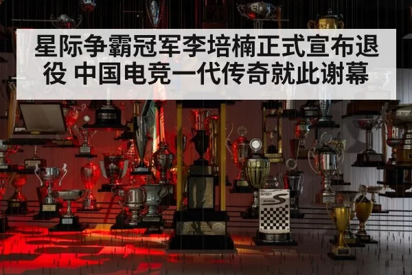 星际争霸冠军李培楠正式宣布退役 中国电竞一代传奇就此谢幕